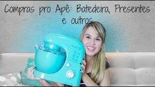 Compras pro Apê: Batedeira, Presentes da Nina e amigas e outros