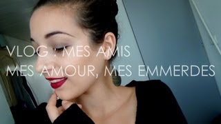 Vlog : Mes amis, mes amours, mes emmerdes ! ♥