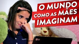 O MUNDO COMO AS MÃES IMAGINAM