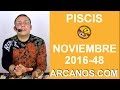 Video Horscopo Semanal PISCIS  del 20 al 26 Noviembre 2016 (Semana 2016-48) (Lectura del Tarot)