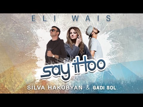 Silva Hakobyan Ft. Eli Wais & Gadi Sol - Say It To