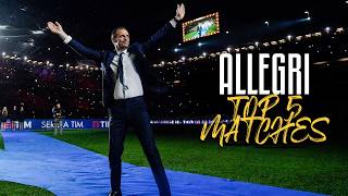 Top 5 Matches Mister Allegri with Juventus