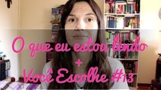 O que eu estou lendo + Você Escolhe #13