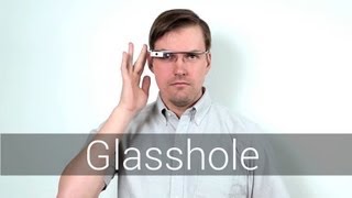 Google Glass: Don't Be a Glasshole Google Glass: Don't Be a Glasshole