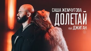 Саша Жемчугова feat. Джиган — Долетай Скачать клип, смотреть клип, скачать песню