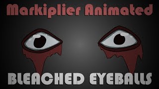 Markiplier Animated | BLEACHED EYEBALLS