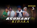 ASUMANI KIBAKA  ep 3
