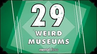 29 Weird Museums - mental_floss on YouTube (Ep.210)