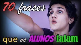 70 FRASES QUE OS ALUNOS FALAM