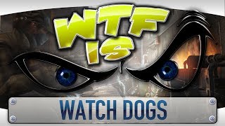 ► WTF Is... - Watch Dogs ?