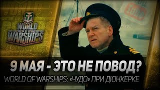 Превью: 9 МАЯ - ЭТО НЕ ПОВОД? World of Warships: «Чудо» при Дюнкерке