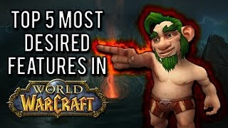  top 5 most desired features in WoW" [A World of Warcraft Discussion