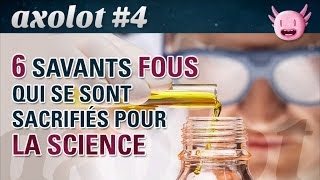 Axolot #4 : 6 savants fous qui se sont sacrifiés pour la science