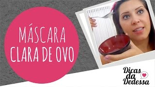 Dicas Da Dedessa - Máscara Clara de Ovo