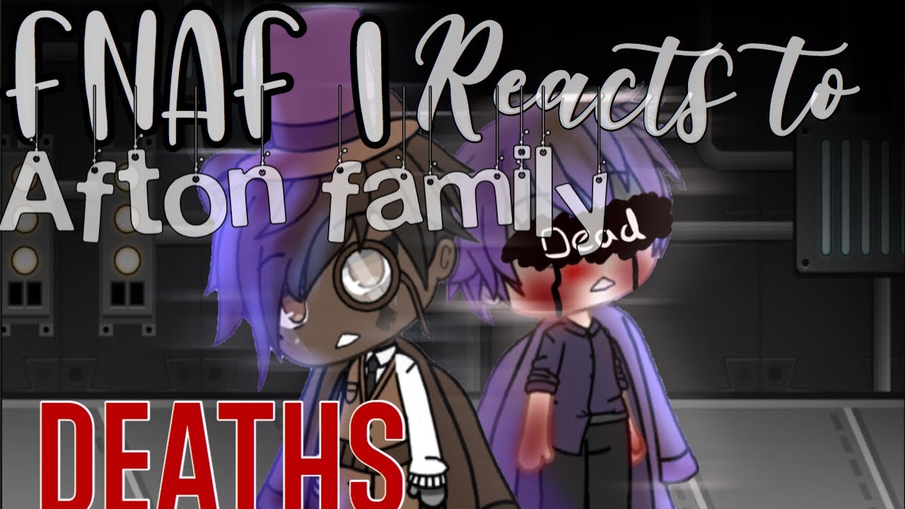 Fnaf 1 Reacts To Afton Family Deaths