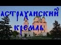 Посмотреть Видео Астраханский Кремль