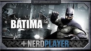 Batman Arkham Origins - Eu sou BÁTIMA | NerdPlayer 109