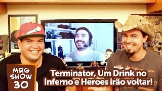 Terminator, Um Drink no Inferno e Heroes irão voltar! - MRG Show 30