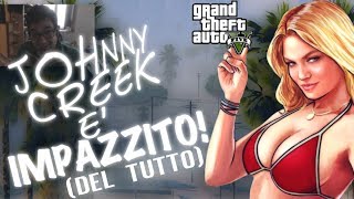 JOHNNY CREEK E' IMPAZZITO! | GTA V