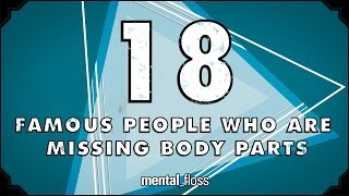 18 Famous People Who Are Missing Body Parts - mental_floss on YouTube (Ep.202)