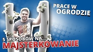 5 sposobów na... MAJSTERKOWANIE #3 - PRACE W OGRODZIE