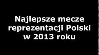 Najlepsze mecze reprezentacji Polski w 2013 roku