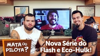 Nova Série do Flash e Eco-Hulk! Mata ou Pilota? MRG Show 26