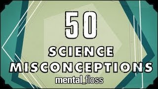 50 Science Misconceptions - mental_floss on YouTube (Ep.18)