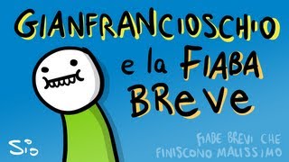 Gianfrancioschio e la fiaba breve - FIABE BREVI CHE FINISCONO MALISSIMO