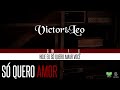 Victor & Leo - Só Quero Amor (Oficial Letra & Cifra)