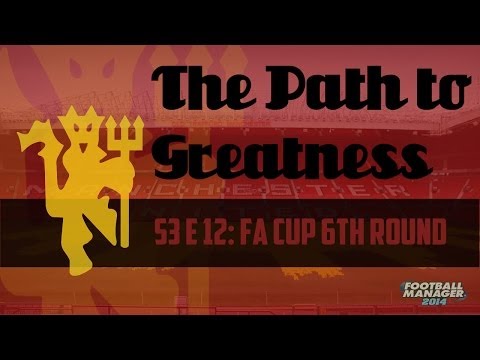 Football Manager 2014 - The Path to Greatness: Season 3 Episode 12 - FA Cup