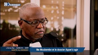 GABON / SANTE ALI BONGO : Me Moubembe et le dossier Appel à agir