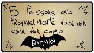 5 PESSOAS HORRÍVEIS PARA SER O BATMAN