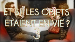 ET SI LES OBJETS ÉTAIENT EN VIE ? #3