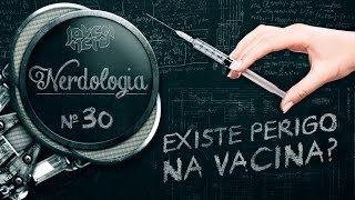 EXISTE PERIGO NA VACINA? - Nerdologia 30