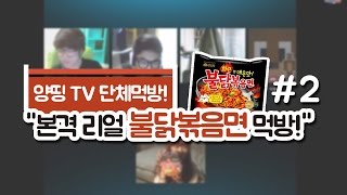 [양띵의 사생활] 양띵TV 단체먹방! "본격 리얼 불닭볶음면 먹방!" #2 (침샘주의) - Broadcast