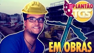 PLANTÃO TGS EM OBRAS