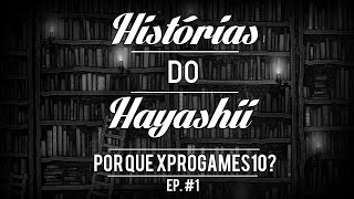 Histórias do Hayashii #1: Por que XProGames10?