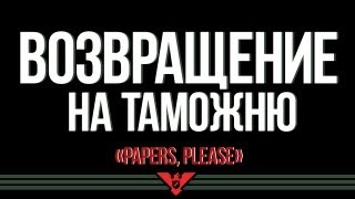 ВОЗВРАЩЕНИЕ НА ТАМОЖНЮ (PAPERS, PLEASE)