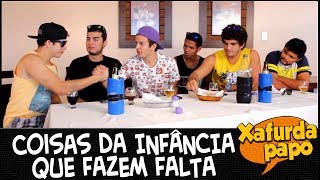 COISAS DA INFÂNCIA QUE FAZEM FALTA - #XafurdaPapo