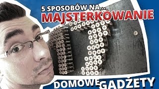 5 sposobów na... MAJSTERKOWANIE #5 - DOMOWE GADŻETY