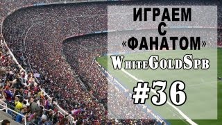 Играем с "фанатом" (WhiteGoldSpb #36)