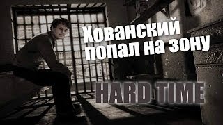 ХОВАНСКИЙ ПОПАЛ НА ЗОНУ (Hard Time)