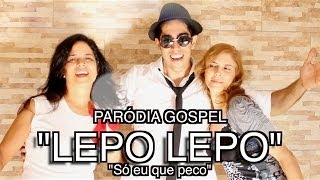 HUMOR: Paródia Gospel de Lepo Lepo - Só eu que peco -     Clipe Não Oficial