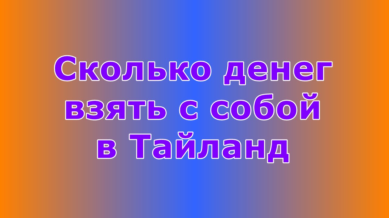 Сколько денег нужно взять с собой в таиланд в 2018 Сколько денег нужно взять с собой в таиланд в 2018