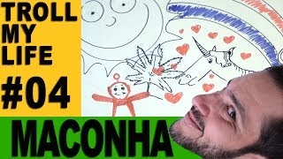 TROLL MY LIFE #04 - MACONHA