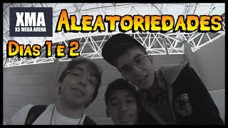 Aleatoriedades da XMA - Primeiro e Segundo dia!