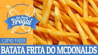 Ana Maria Brogui #209 - Como fazer a Batata Frita do Mcdonalds