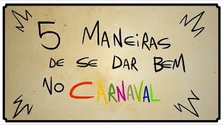 5 MANEIRAS DE SE DAR BEM NO CARNAVAL