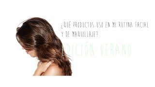 ¿Qué productos uso en verano para mi rutina facial y de maquillaje?